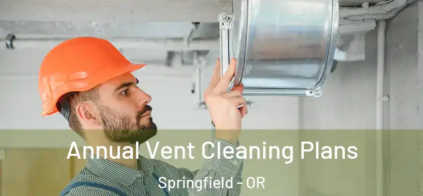 Annual Vent Cleaning Plans Springfield - OR