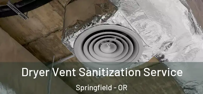 Dryer Vent Sanitization Service Springfield - OR