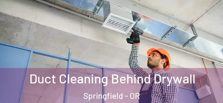 Duct Cleaning Behind Drywall Springfield - OR