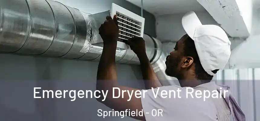 Emergency Dryer Vent Repair Springfield - OR