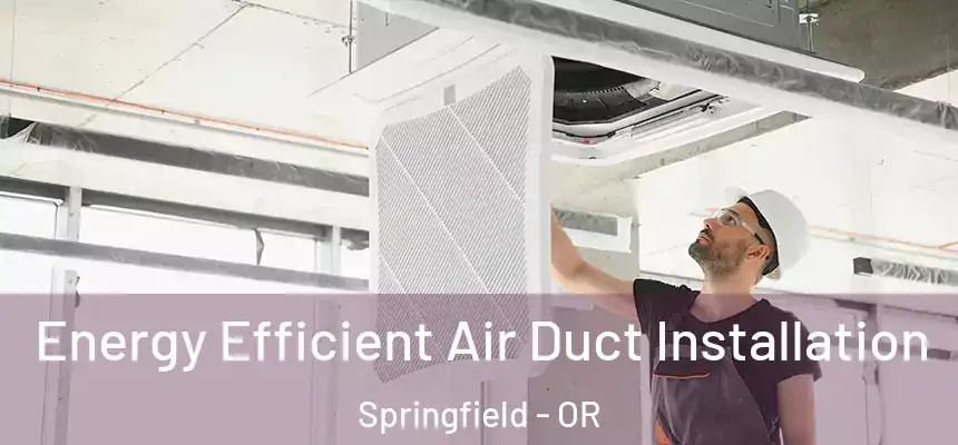  Energy Efficient Air Duct Installation Springfield - OR