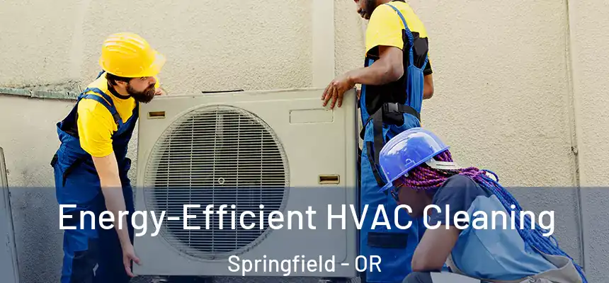  Energy-Efficient HVAC Cleaning Springfield - OR